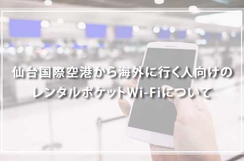 仙台国際空港から海外に行く人向けのレンタルポケットWi-Fiについて