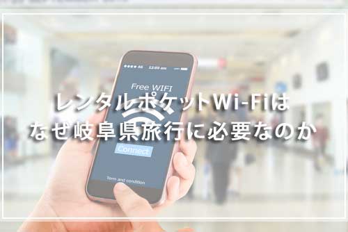 レンタルポケットWi-Fiはなぜ岐阜県旅行に必要なのか