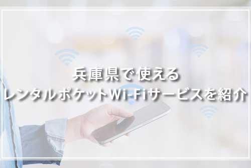兵庫県で使えるレンタルポケットWi-Fiサービスを紹介