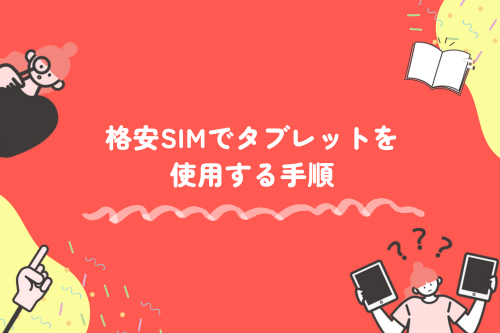 格安SIMでタブレットを使用する手順